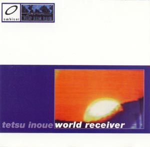 TETSU INOUE 『WORLD RECEIVER』 テツ・イノウエ World Receiver by Tetsu Inoue (Album, Ambient): Reviews, Ratings