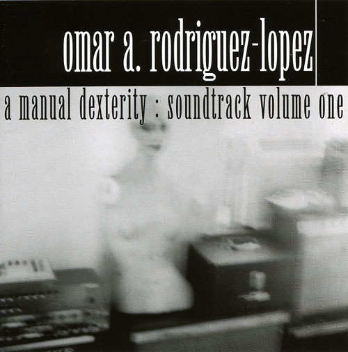 A Manual Dexterity : Soundtrack Volume One by Omar A. Rodriguez