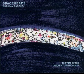 The Time of the Ancient Astronaut by Spaceheads & Max Eastley (Album ...